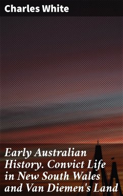 Early Australian History. Convict Life in New South Wales and Van Diemen's Land (eBook, ePUB) - White, Charles