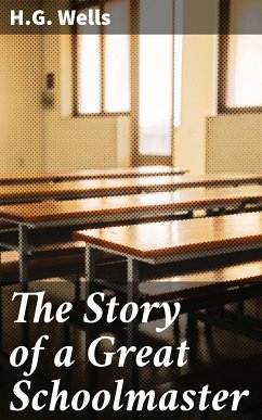 The Story of a Great Schoolmaster (eBook, ePUB) - Wells, H.G.