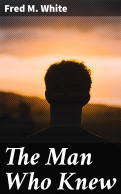 The Man Who Knew (eBook, ePUB) - White, Fred M.