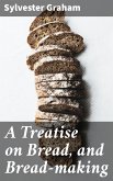 A Treatise on Bread, and Bread-making (eBook, ePUB)