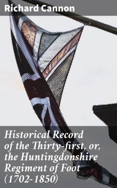 Historical Record of the Thirty-first, or, the Huntingdonshire Regiment of Foot (1702-1850) (eBook, ePUB) - Cannon, Richard