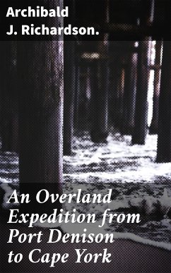 An Overland Expedition from Port Denison to Cape York (eBook, ePUB) - Richardson., Archibald J.