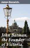 John Batman, the Founder of Victoria. (eBook, ePUB)
