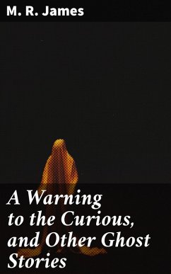 A Warning to the Curious, and Other Ghost Stories (eBook, ePUB) - James, M. R.