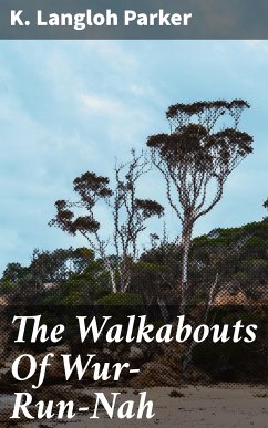 The Walkabouts Of Wur-Run-Nah (eBook, ePUB) - Parker, K. Langloh