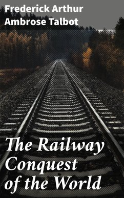 The Railway Conquest of the World (eBook, ePUB) - Talbot, Frederick Arthur Ambrose