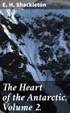 The Heart of the Antarctic, Volume 2. (eBook, ePUB)