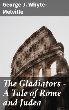 The Gladiators - A Tale of Rome and Judea (eBook, ePUB) - Whyte-Melville, George J.