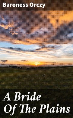 A Bride Of The Plains (eBook, ePUB) - Orczy, Baroness