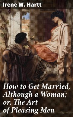 Cover How to Get Married, Although a Woman; or, The Art of Pleasing Men (eBook, ePUB)
