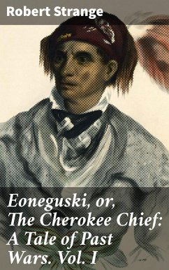 Eoneguski, or, The Cherokee Chief: A Tale of Past Wars. Vol. I (eBook, ePUB) - Strange, Robert