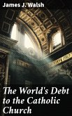 The World's Debt to the Catholic Church (eBook, ePUB)