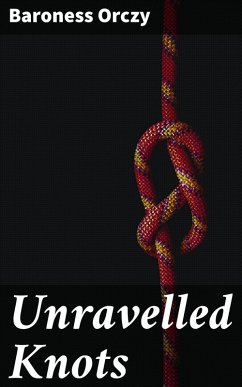 Unravelled Knots (eBook, ePUB) - Orczy, Baroness