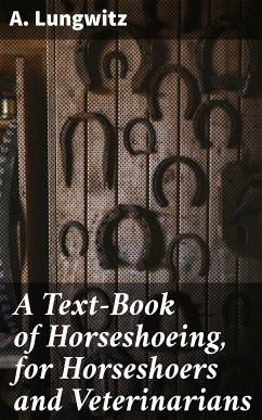 A Text-Book of Horseshoeing, for Horseshoers and Veterinarians (eBook, ePUB) - Lungwitz, A.