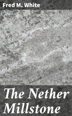 The Nether Millstone (eBook, ePUB) - White, Fred M.