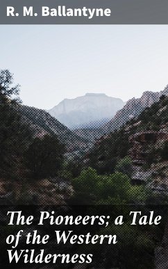 The Pioneers; a Tale of the Western Wilderness (eBook, ePUB) - Ballantyne, R. M.