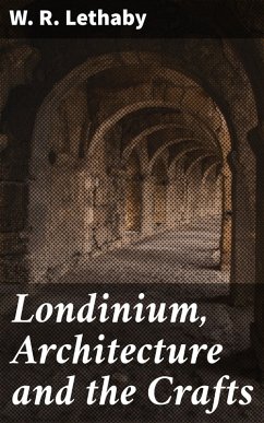 Londinium, Architecture and the Crafts (eBook, ePUB) - Lethaby, W. R.