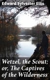 Wetzel, the Scout; or, The Captives of the Wilderness (eBook, ePUB)