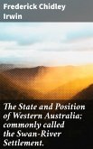 The State and Position of Western Australia; commonly called the Swan-River Settlement. (eBook, ePUB)