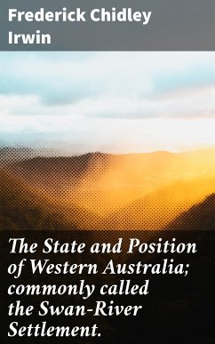 The State and Position of Western Australia; commonly called the Swan-River Settlement. (eBook, ePUB) - Irwin, Frederick Chidley