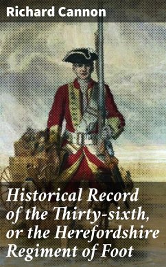 Historical Record of the Thirty-sixth, or the Herefordshire Regiment of Foot (eBook, ePUB) - Cannon, Richard