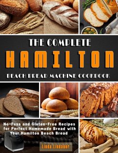 The Complete Hamilton Beach Bread Machine Cookbook: No-Fuss and Gluten-Free Recipes for Perfect Homemade Bread with Your Hamilton Beach Bread (eBook, ePUB) - Lindauer, Linda