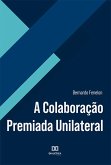 A Colaboração Premiada Unilateral (eBook, ePUB)