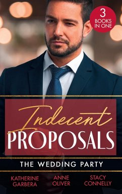 Indecent Proposals: The Wedding Party: Her One Night Proposal (One Night) / The Morning After The Wedding Before / The Best Man Takes a Bride (eBook, ePUB) - Garbera, Katherine; Oliver, Anne; Connelly, Stacy