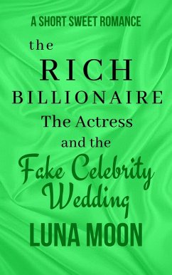 Cover The Rich Billionaire, the Actress, and the Fake Celebrity Wedding (Short and Sweet Series, #43) (eBook, ePUB)