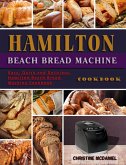 Hamilton Beach Bread Machine Cookbook: Easy, Quick and Delicious Hamilton Beach Bread Machine Cookbook (eBook, ePUB)