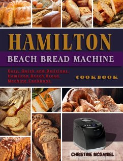 Hamilton Beach Bread Machine Cookbook: Easy, Quick and Delicious Hamilton Beach Bread Machine Cookbook (eBook, ePUB) - Mcdaniel, Christine