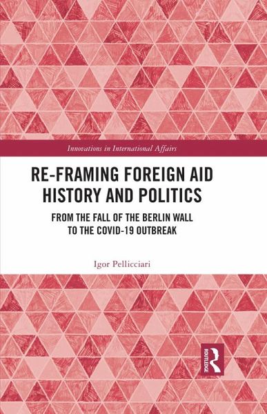 Re-Framing Foreign Aid History and Politics (eBook, ePUB) Re-Framing Foreign Aid History and Politics (eBook, ePUB)