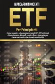 ETF PER PRINCIPIANTI; Come investire e guadagnare con gli ETF, gli ETC e i Fondi di Investimento. Metodi, Applicazioni e Strategie per generare Reddito Passivo a Basso Rischio (eBook, ePUB)