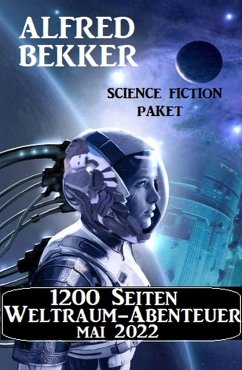 1200 Seiten Weltraum-Abenteuer Mai 2022: Science Fiction Paket (eBook, ePUB) - Bekker, Alfred