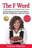 The F Word - Confessions of a Cheesecake Lover. Small Changes for Extraordinary Results Using Keto and Low Carb (eBook, ePUB)