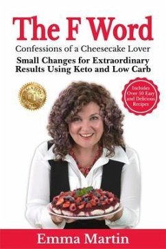 The F Word - Confessions of a Cheesecake Lover. Small Changes for Extraordinary Results Using Keto and Low Carb (eBook, ePUB) - Martin, Emma