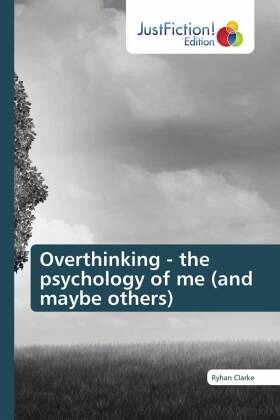 Overthinking - the psychology of me (and maybe others) Overthinking - the psychology of me (and maybe others)