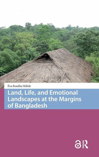 Land, Life, and Emotional Landscapes at the Margins of Bangladesh Land, Life, and Emotional Landscapes at the Margins of Bangladesh