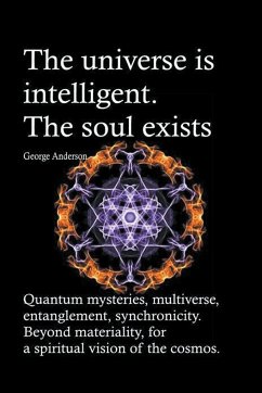 The universe is intelligent. The soul exists. Quantum mysteries, multiverse, entanglement, synchronicity. Beyond materiality, for a spiritual vision of the cosmos. - Anderson, George