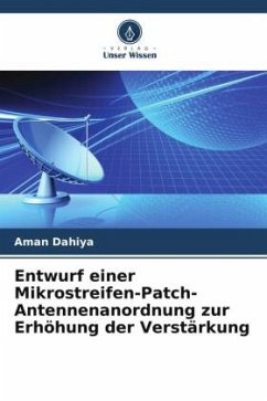 Entwurf einer Mikrostreifen-Patch-Antennenanordnung zur Erhöhung der Verstärkung - Dahiya, Aman