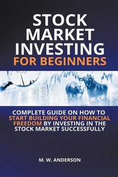 Stock Market Investing for Beginners I Complete Guide on How to Start Building Your Financial Freedom by Investing in the Stock Market Successfully - Anderson, Mark Warren