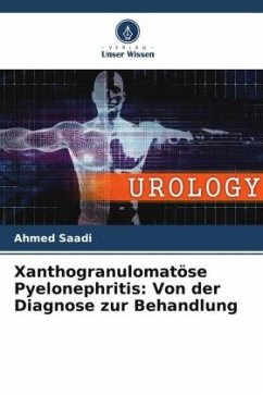 Xanthogranulomatöse Pyelonephritis: Von der Diagnose zur Behandlung - Saadi, Ahmed