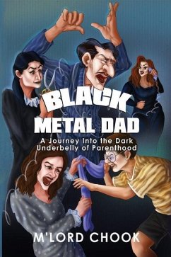 Black Metal Dad: A Journey Into the Dark Underbelly of Parenthood - Chook, M'Lord