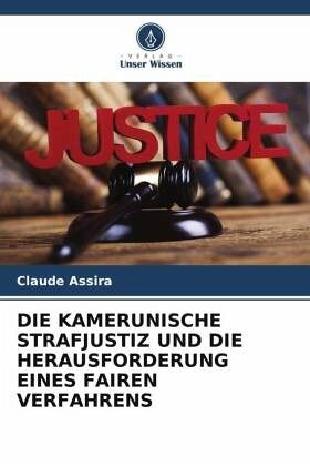 DIE KAMERUNISCHE STRAFJUSTIZ UND DIE HERAUSFORDERUNG EINES FAIREN VERFAHRENS DIE KAMERUNISCHE STRAFJUSTIZ UND DIE HERAUSFORDERUNG EINES FAIREN VERFAHRENS