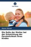 Die Rolle der Mutter bei der Entwicklung der Persönlichkeit ihres Kindes