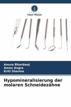 Hypomineralisierung der molaren Schneidezähne - Bhardwaj, Anuva;Angra, Aman;Sharma, Kriti