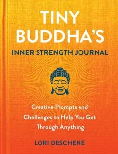 Tiny Buddha's Inner Strength Journal: Creative Prompts and Challenges to Help You Get Through Anything - Deschene, Lori