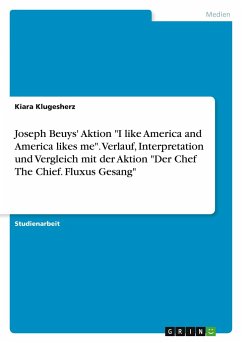 Joseph Beuys' Aktion "I like America and America likes me". Verlauf, Interpretation und Vergleich mit der Aktion "Der Chef The Chief. Fluxus Gesang"