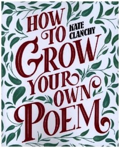 How to Grow Your Own Poem - Clanchy, Kate