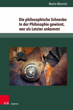 Die philosophische Schnecke: In der Philosophie gewinnt, wer als letzter ankommt - Münnich, Martin